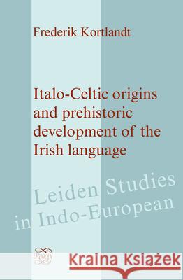 Italo-Celtic Origins and Prehistoric Development of the Irish Language Frederik Kortlandt 9789042021778 Rodopi