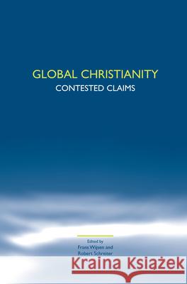 Global Christianity: Contested Claims Frans Wijsen Robert Schreiter 9789042021921