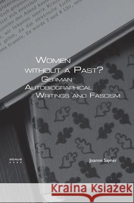 Women without a Past? : German Autobiographical Writings and Fascism Joanne Sayner 9789042022287 Rodopi