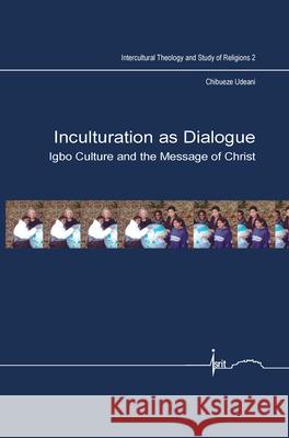 Inculturation as Dialogue : Igbo Culture and the Message of Christ Chibueze Udeani 9789042022294