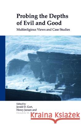 Probing the Depths of Evil and Good : Multireligious Views and Case Studies Jerald D. Gort Henry Jansen Hendrik M. Vroom 9789042022317