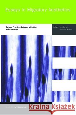 Essays in Migratory Aesthetics: Cultural Practices Between Migration and Art-Making  9789042022362 EDITIONS RODOPI B.V.