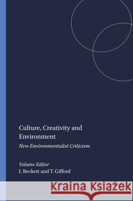 Culture, Creativity and Environment : New Environmentalist Criticism Fiona Becket Terry Gifford 9789042022508 Rodopi