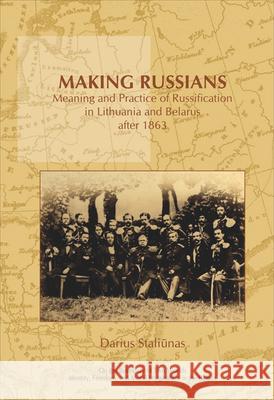 Making Russians: Meaning and Practice of Russification in Lithuania and Belarus After 1863 Darius Staliunas 9789042022676 Rodopi