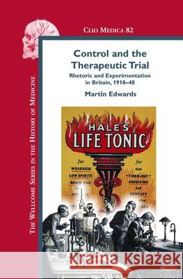 Control and the Therapeutic Trial: Rhetoric and Experimentation in Britain, 1918-48  9789042022737 Editions Rodopi B.V.