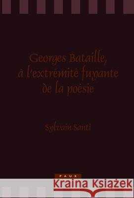 Georges Bataille, à l’extrémité fuyante de la poésie Sylvain Santi 9789042022805 Brill