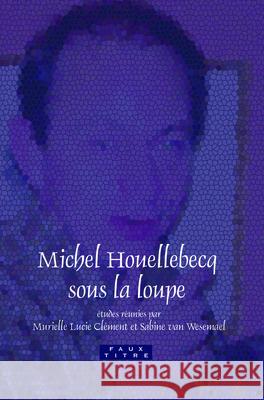 Michel Houellebecq sous la loupe Murielle Lucie Clément, Sabine van Wesemael 9789042023024 Brill