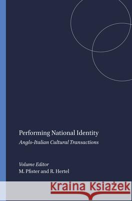 Performing National Identity : Anglo-Italian Cultural Transactions Manfred Pfister Ralf Hertel 9789042023147