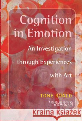 Cognition in Emotion: An Investigation Through Experiences with Art Tone Roald 9789042023338