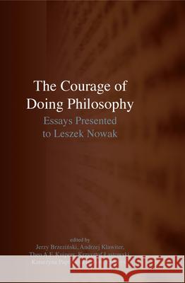 The Courage of Doing Philosophy : Essays Presented to Leszek Nowak Jerzy Brzezinski Andrzej Andrzej Theo A. F. Kuipers 9789042023369 Rodopi