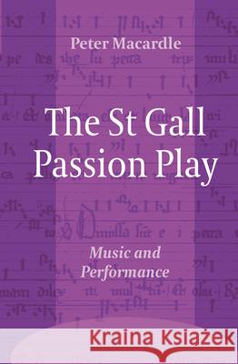 The St Gall Passion Play: Music and Performance Peter Macardle 9789042023468 Rodopi