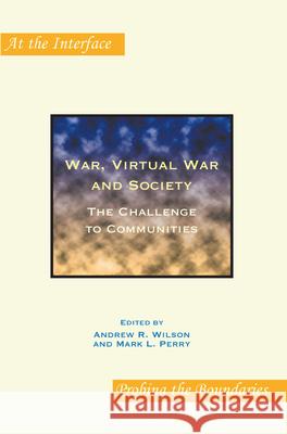 War, Virtual War and Society : The Challenge to Communities Andrew R. Wilson Mark L. Perry 9789042023475