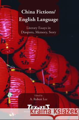 China Fictions / English Language : Literary Essays in Diaspora, Memory, Story Robert A. Lee 9789042023512 Rodopi