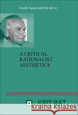 A Critical Rationalist Aesthetics Joseph Agassi Ian Jarvie 9789042023673 Rodopi