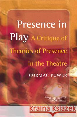 Presence in Play: A Critique of Theories of Presence in the Theatre Cormac Power 9789042023819