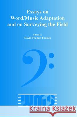 Essays on Word/Music Adaptation and on Surveying the Field David Francis Urrows 9789042024304