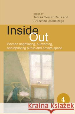 Inside Out : Women negotiating, subverting, appropriating public and private space Teresa Gmez Reus Arnzazu Usandiza 9789042024410 Rodopi