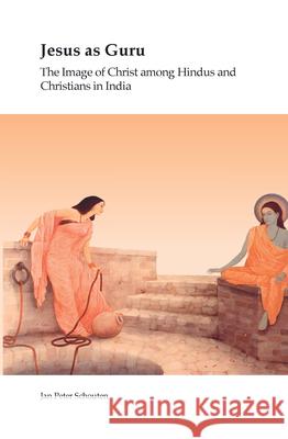 Jesus as Guru : The Image of Christ among Hindus and Christians in India Jan Peter Schouten 9789042024434