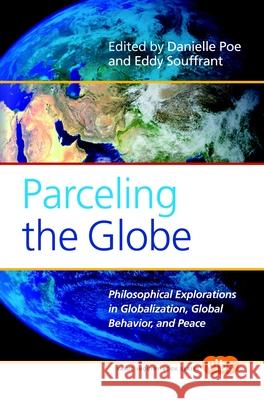 Parceling the Globe : Philosophical Explorations in Globalization, Global Behavior, and Peace Danielle Poe Eddy Souffrant 9789042024472 Rodopi