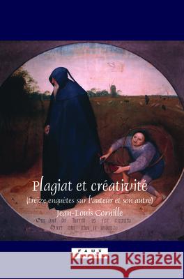 Plagiat et creativite : Treize enquetes sur l'auteur et son autre Jean-Louis Cornille 9789042024557 Rodopi