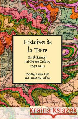 Histoires de La Terre: Earth Sciences and French Culture 1740-1940 Louise Lyle David McCallam 9789042024779 Rodopi
