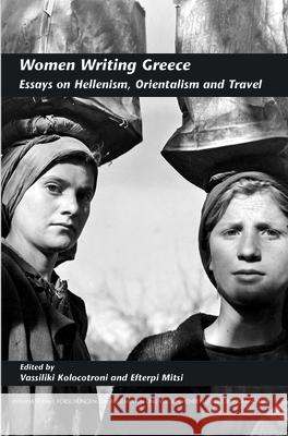 Women Writing Greece : Essays on Hellenism, Orientalism and Travel Vassiliki Kolocotroni Efterpi Mitsi 9789042024816 Rodopi