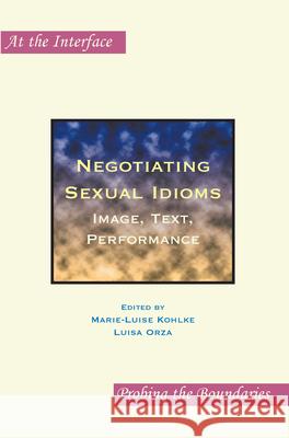 Negotiating Sexual Idioms : Image, Text, Performance Marie-Luise Kohlke Luisa Orza 9789042024915 Rodopi