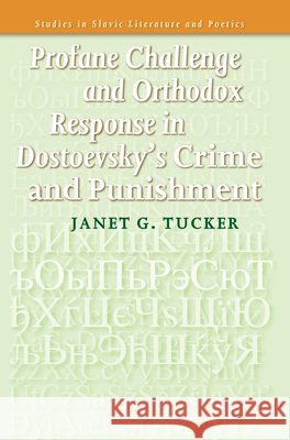 Profane Challenge and Orthodox Response in Dostoevsky's <i>Crime and Punishment</i> Janet G. Tucker 9789042024946