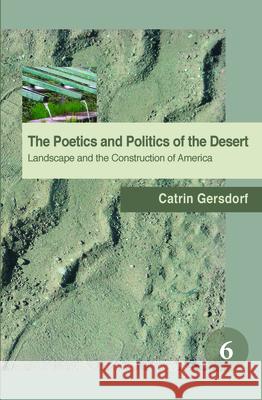 The Poetics and Politics of the Desert: Landscape and the Construction of America Catrin Gersdorf 9789042024960 0