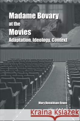 <i>Madame Bovary</i> at the Movies : Adaptation, Ideology, Context Mary Donaldson-Evans 9789042025042 Rodopi