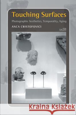 Touching Surfaces: Photographic Aesthetics, Temporality, Aging Anca Cristofovici 9789042025134 Rodopi