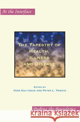 The Tapestry of Health, Illness and Disease Peter L. Twohig Vera Kalitzkus 9789042025158 Rodopi