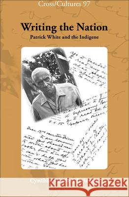 Writing the Nation : Patrick White and the Indigene Cynthia Vande 9789042025165 Rodopi