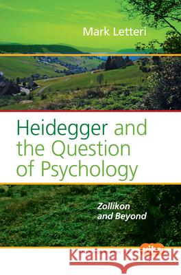 Heidegger and the Question of Psychology: Zollikon and Beyond Mark Letteri 9789042025226 Rodopi