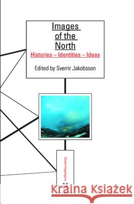 Images of the North: Histories Identities Ideas Sverrir Jakobsson 9789042025288