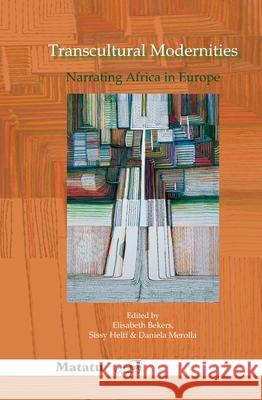 Transcultural Modernities : Narrating Africa in Europe Elisabeth Bekers Sissy Helff Daniela Merolla 9789042025387