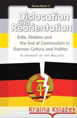 Dislocation and Reorientation : Exile, Division and the End of Communism in German Culture and Politics Alex Goodbody Pol O Dennis Tate 9789042025547