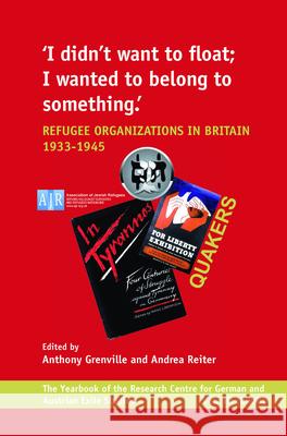 'I didn't want to float; I wanted to belong to something' : Refugee Organizations in Britain 1933-1945 Anthony Grenville Andrea Reiter 9789042025677