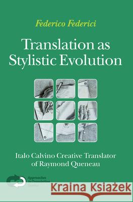 Translation as Stylistic Evolution : Italo Calvino Creative Translator of Raymond Queneau Federico Federici 9789042025691 Rodopi
