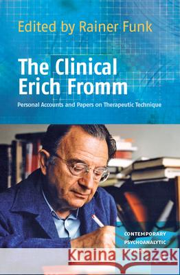 The Clinical Erich Fromm : Personal Accounts and Papers on Therapeutic Technique Rainer Funk 9789042025738