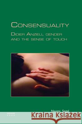 Consensuality: Didier Anzieu, Gender and the Sense of Touch Naomi Segal 9789042025868