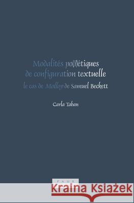 Modalites po(i)etiques de configuration textuelle: le cas de <i>Molloy</i> de Samuel Beckett Carla Taban 9789042025875 Rodopi