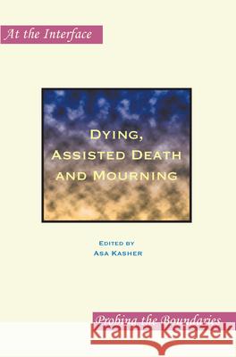 Dying, Assisted Death and Mourning Asa Kasher 9789042025899 Rodopi