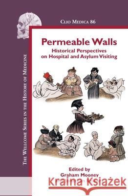 Permeable Walls : Historical Perspectives on Hospital and Asylum Visiting Graham Moonet Jonathan Reinarz 9789042025998 Rodopi