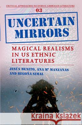 Uncertain Mirrors : Magical Realism in US Ethnic Literatures Jesus Benito Ana M. Manzanas Begona Simal 9789042026001 Rodopi