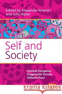 Self and Society : The Central European Pragmatist Forum, Volume Four Alexander Kremer John Ryder 9789042026216 Rodopi