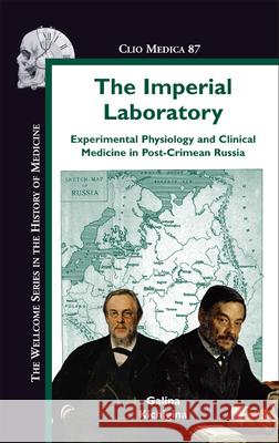 The Imperial Laboratory: Experimental Physiology and Clinical Medicine in Post-Crimean Russia Galina Kichigina 9789042026582 Rodopi
