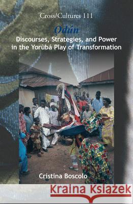 Odun : Discourses, Strategies, and Power in the Yoruba Play of Transformation Cristina Boscolo 9789042026803 Rodopi