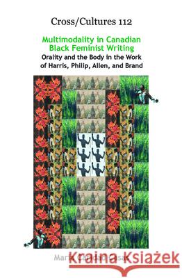 Multimodality in Canadian Black Feminist Writing : Orality and the Body in the Work of Harris, Philip, Allen, and Brand Maria Caridad Casas 9789042026865 Rodopi