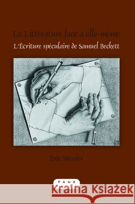 La Litterature face a elle-meme : L'Ecriture speculaire de Samuel Beckett Eric Wessler 9789042027220